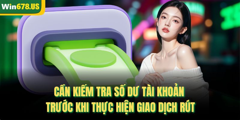 Cần kiếm tra số dư tài khoản trước khi thực hiện giao dịch rút