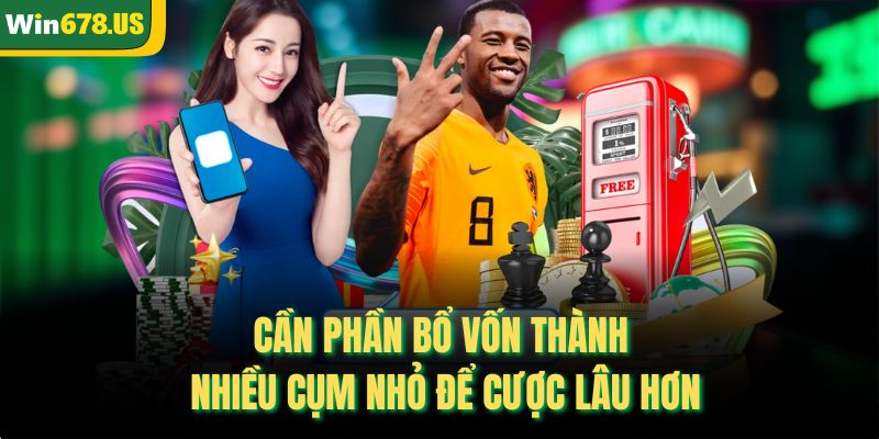 Cần phần bổ vốn thành nhiều cụm nhỏ để cược lâu hơn