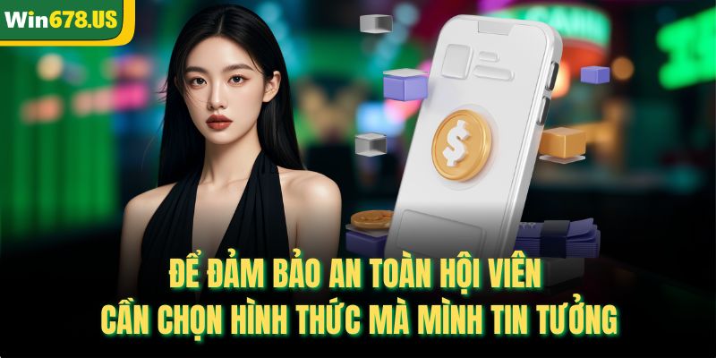 Để đảm bảo an toàn hội viên cần chọn hình thức mà mình tin tưởng