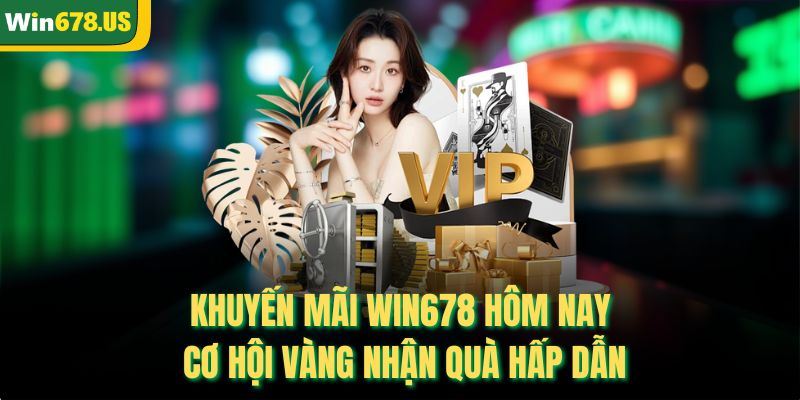 Khuyến Mãi Win678 Hôm Nay – Cơ Hội Vàng Nhận Quà Hấp Dẫn