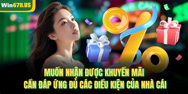 Muốn nhận được khuyến mãi cần đáp ứng đủ các điều kiện của nhà cái