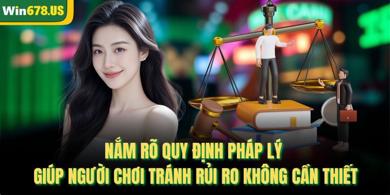 Nắm rõ quy định pháp lý giúp người chơi tránh rủi ro không cần thiết