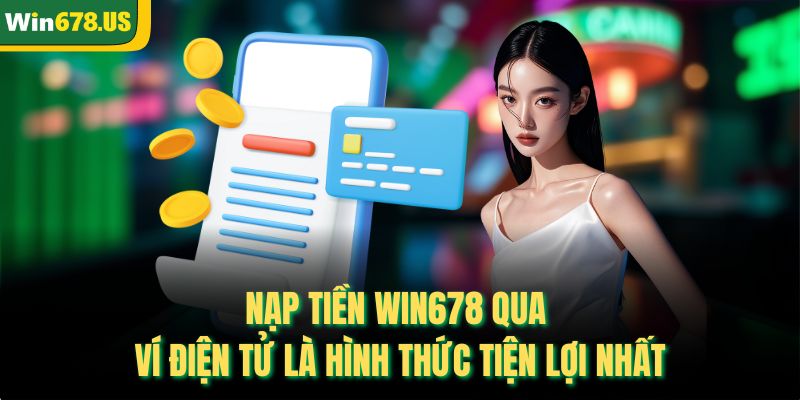 Nạp tiền Win678 qua ví điện tử là hình thức tiện lợi nhất