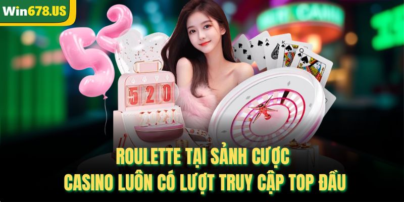 Roulette tại sảnh cược casino luôn có lượt truy cập top đầu