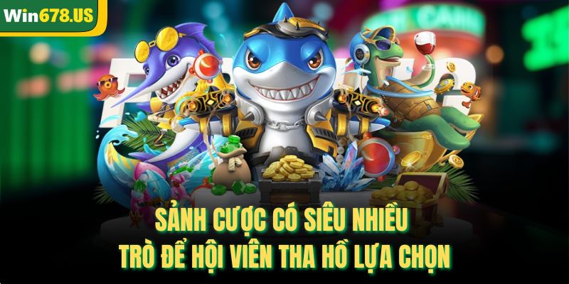Sảnh cược có siêu nhiều trò để hội viên tha hồ lựa chọn