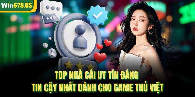 Top Nhà Cái Uy Tín Đáng Tin Cậy Nhất Dành Cho Game Thủ Việt